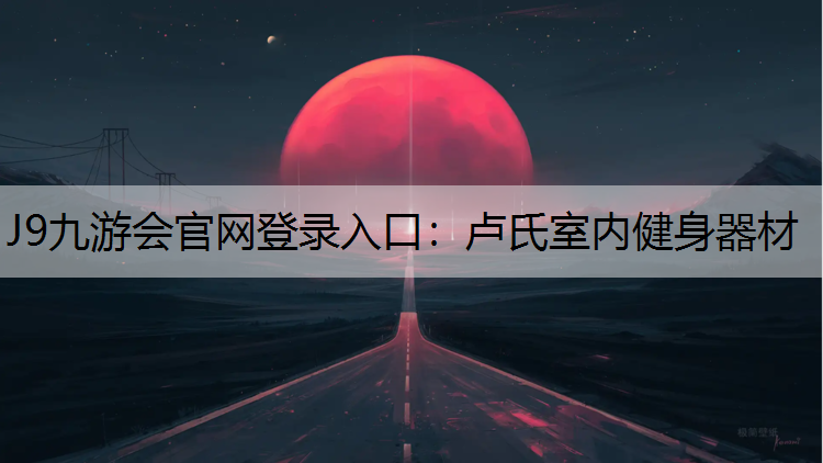 J9九游会官网登录入口：卢氏室内健身器材