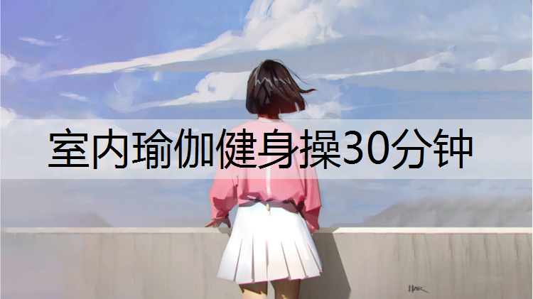 室内瑜伽健身操30分钟